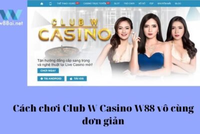 Cách chơi Club W Casino W88 vô cùng đơn giản